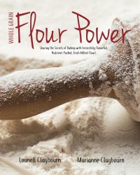 Whole Grain Flour Power - Sharing the Secrets of Baking with Irresistibly Flavorful, Nutrient-packed, Fresh Milled Flour!